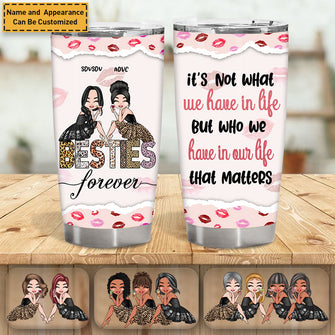 It's Not What We Have In Life But Who We Have In Our Life That Matters - Bestie Tumbler - Best Friend Forever Personalized Custom Tumbler