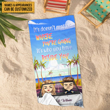 It's Doesn't Matter Where You Are Going But Who You Have Beside You - Beach Towel - Gift For Couple Personalized Custom Beach Towel
