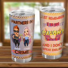 Just Remember If We Get Caught You're Deaf And I Don't Speak English - Bestie Tumbler - Gift For Best Friend - Gift Tumbler