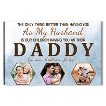 Custom Photo - The Only Thing Better Than Having You As My Husband Is Our Children Having You As Their Daddy - Family Canvas - Personalized Custom Canvas