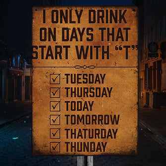 I Only Drink On Days That Start With ¡±T¡° - Gifts For Friend Personalized Custom Metal Sign