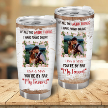 I Have Found You Online - Custom Photo You Are By Far My Favorite Tumbler - Gift For Her, Him