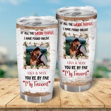 I Have Found You Online - Custom Photo You Are By Far My Favorite Tumbler - Gift For Her, Him