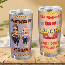 Just Remember If We Get Caught You're Deaf And I Don't Speak English - Bestie Tumbler - Gift For Best Friend - Gift Tumbler