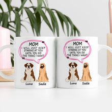 Dog Mom Customized Mug - I Will Just Keep Staring At You Until You Do The Thing I Want