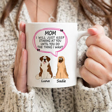 Dog Mom Customized Mug - I Will Just Keep Staring At You Until You Do The Thing I Want