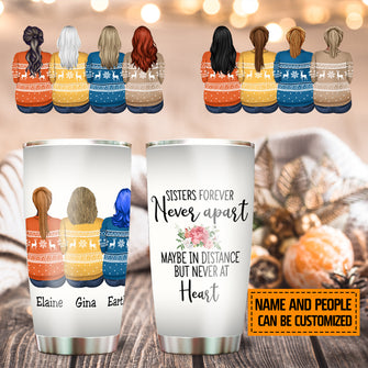 Sisters Forever Never Apart Maybe In Distance But Never At Heart - Personalized Tumbler Cup.