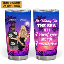So Many In The Sea Yet I Found You And You Found Me - Gift For Couples - Personalized Custom Tumbler